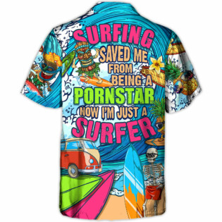Surfing Saved Me From Being A Pornstar Now I'm Just A Surfer Lover Surfing - Hawaiian Shirt