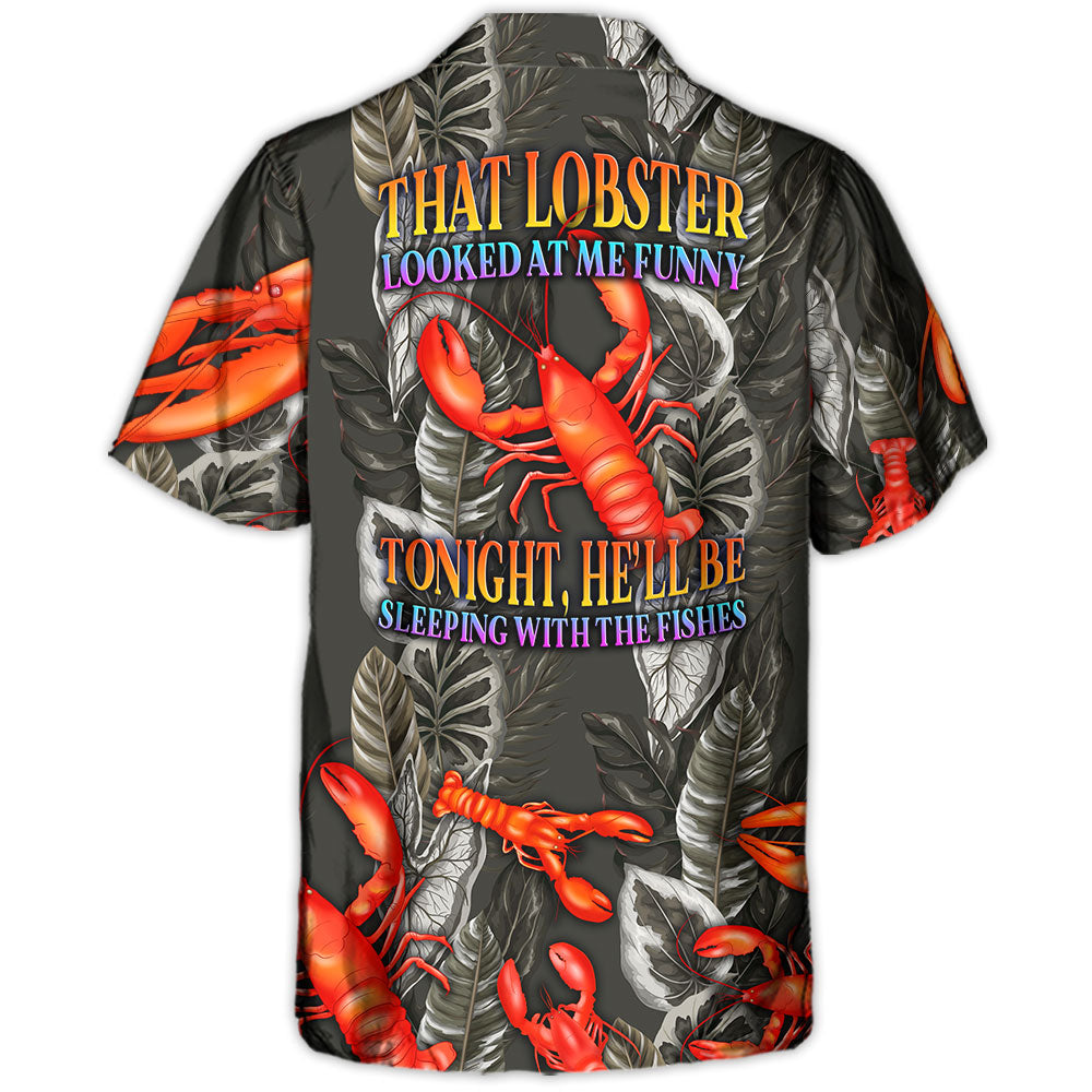Lobster That Lobster Looked At Me Funny Tropical Vibe Amazing Style - Hawaiian Shirt