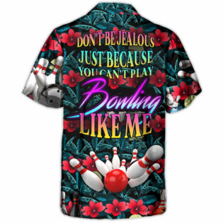 Bowls Bowling Don't Be Jealous Just Because You Can't Play Bowling Like Me - Hawaiian Shirt