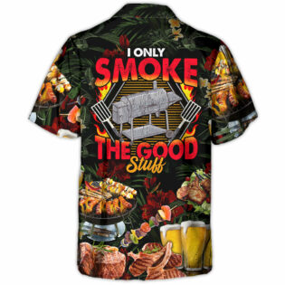 Barbecue Food BBQ I Only Smoke The Good Stuff - Hawaiian Shirt