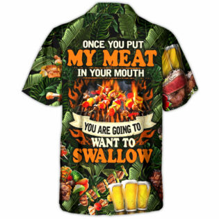 Barbecue Funny BBQ Beer Once You Put My Meat In Your Mouth You're Going To Want To Swallow - Hawaiian Shirt