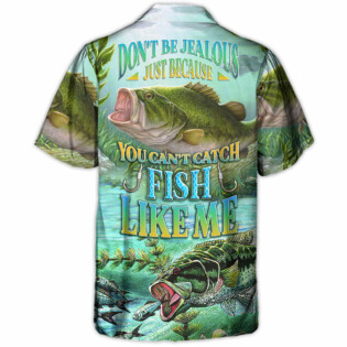 Fishing Don't Be Jealous Just Because You Can't Catch Fish Like Me - Hawaiian Shirt
