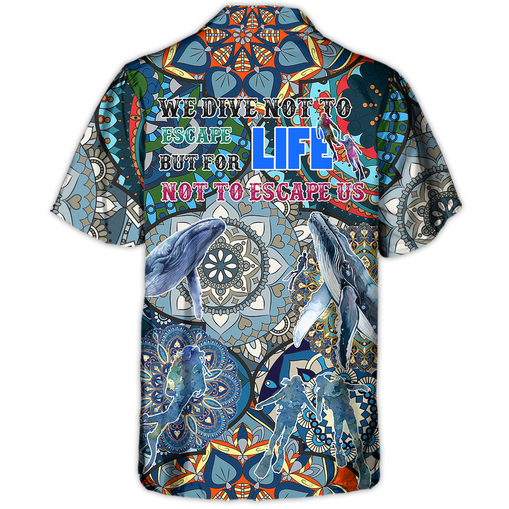 Scuba Diving We Dive Not To Escape Life But For Life Not To Escape Us- Hawaiian Shirt