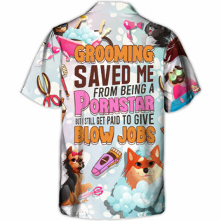 Grooming Saved Me From Being a Pornstar Funny Grooming Quote Dog And Cat Lover Gift - Hawaiian Shirt