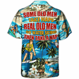 Water Skiing Some Old Men Take Naps Real Old Men Go Water Skiing - Hawaiian Shirt