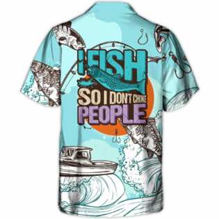 Fishing I Fish So I Don't Choke People - Hawaiian Shirt
