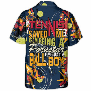Tennis Saved Me From Being A Pornstar Now I'm Just A Ball Boy - Hawaiian Shirt