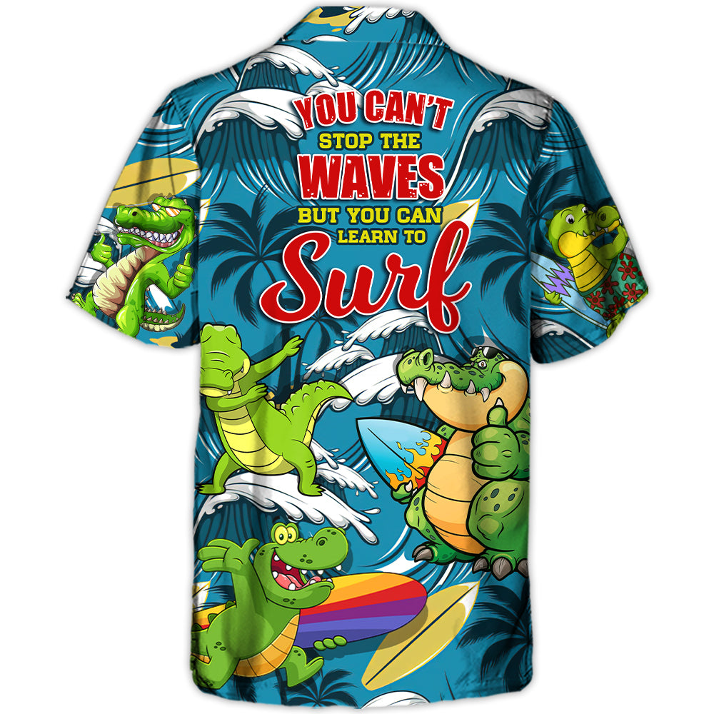 Surfing Funny Crocodile You Can't Stop The Waves But You Can Learn to Surf Lovers Surfing - Hawaiian Shirt