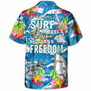 Windsurfing Every Time I Surf It Feels like Endless FreeDom - Hawaiian Shirt
