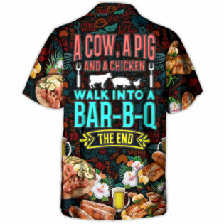 Barbecue Food A Cow A Pig And A Chicken Walk Into A Bar B Q The End - Hawaiian Shirt
