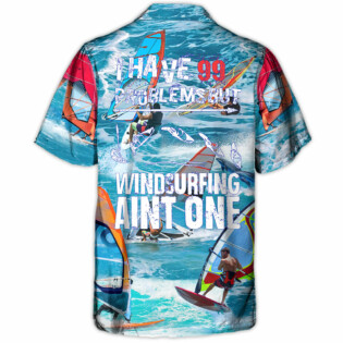Windsurfing I Have 99 Problems But Windsurfing Ain't One - Hawaiian Shirt