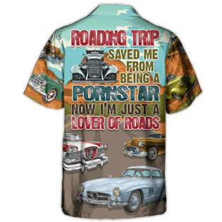 Road Tripping Saved Me From Being A Pornstar Lover Classic Car Route 66 - Hawaiian Shirt