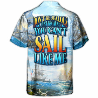 Sailing Don't Be Jealous Just Because You Can't Sail Like Me - Hawaiian Shirt