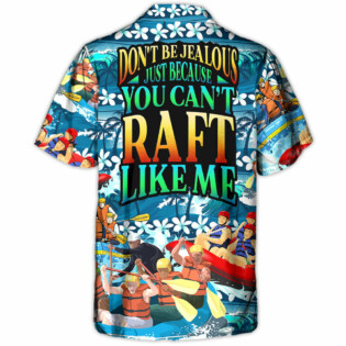 Rafting Don't Be Jealous Just Because You Can't Raft Like Me - Hawaiian Shirt