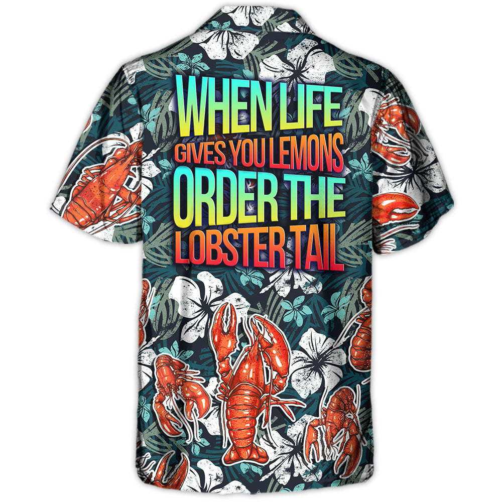 Lobster When Life Gives You Lemons Order The Lobster Tail Tropical Vibe Amazing Style - Hawaiian Shirt