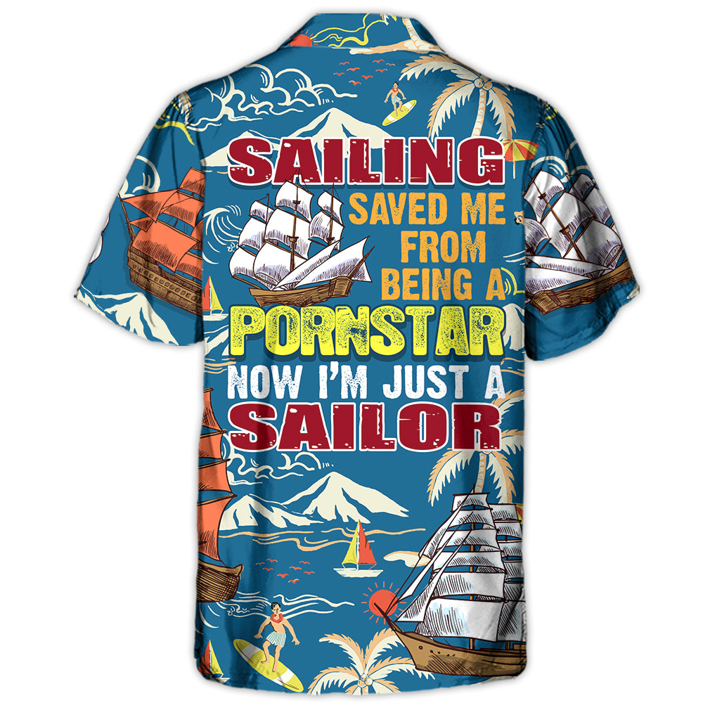 Sailing Saved Me From Being A Pornstar Now I'm Just A Sailor - Hawaiian Shirt