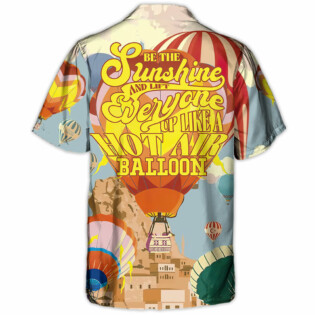 Festival Be The Sunshine And Lift Everyone Up Like A Hot Air Balloon - Hawaiian Shirt