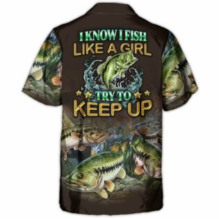 Fishing I Know I Fish Like A Girl Try To Keep Up Amazing Style - Hawaiian Shirt