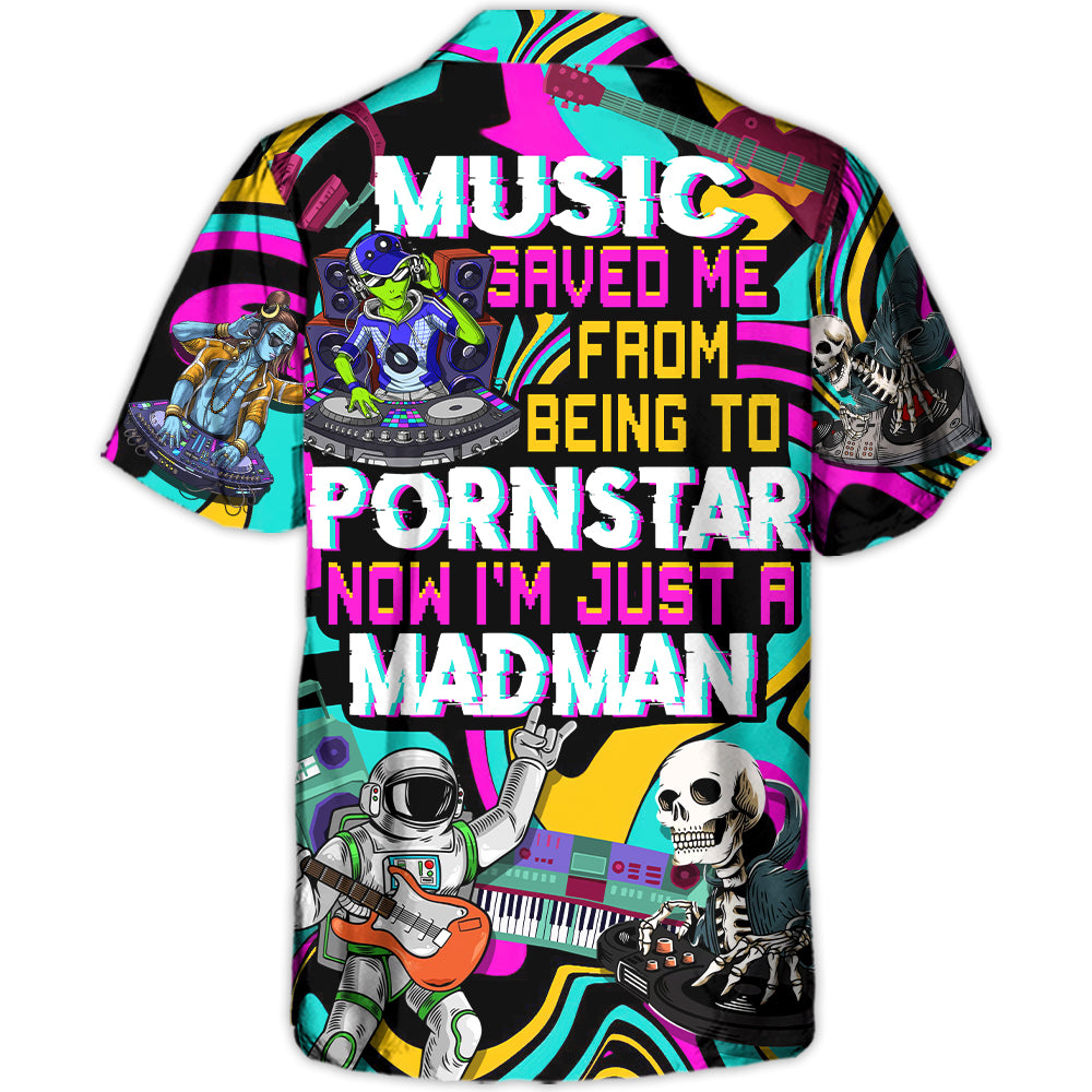 Festival Music Saved Me From Being A Pornstar Now I'm Just A Madman - Hawaiian Shirt