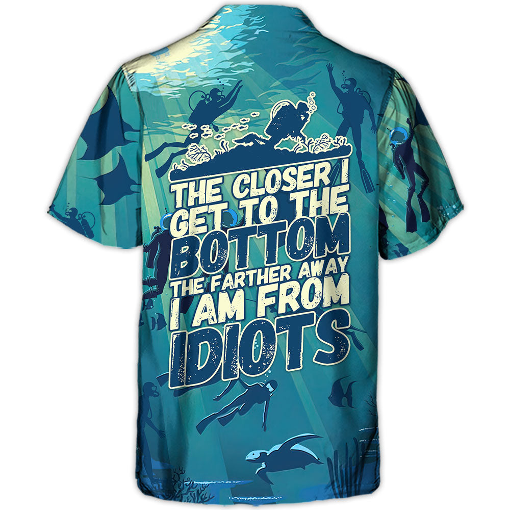 Scuba Diving The Closer I Get To The Bottom The Farther I Am From Idiots - Hawaiian Shirt