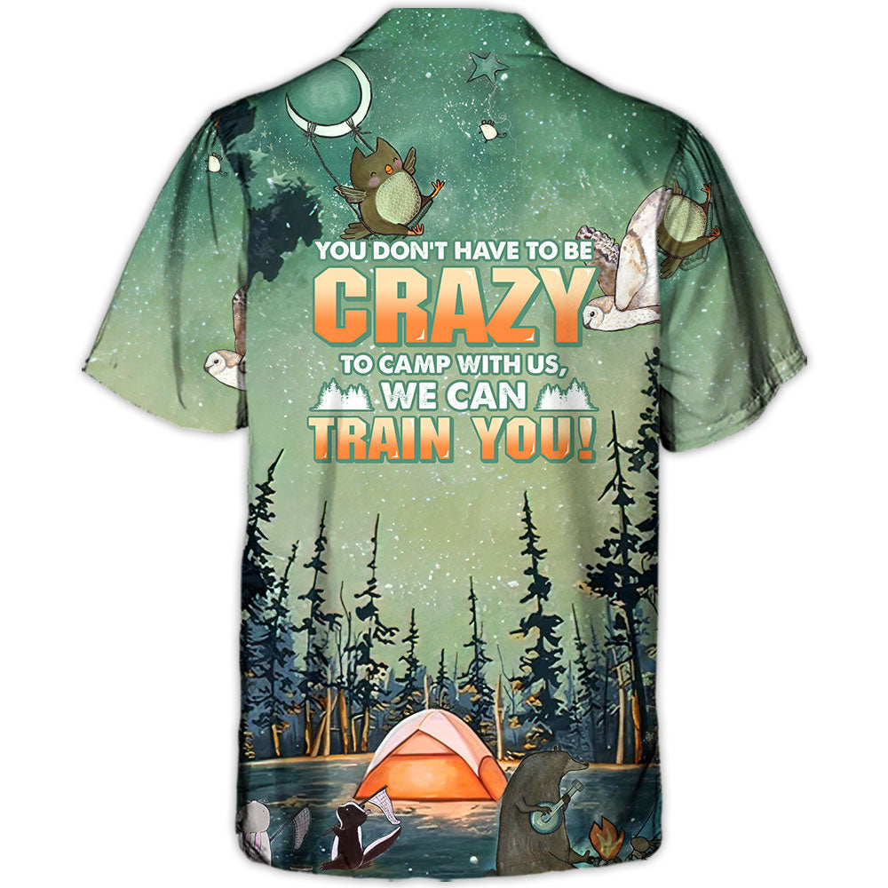 Camping You Don't Have To Be Crazy To Camp With Us, We Can Train You - Hawaiian Shirt