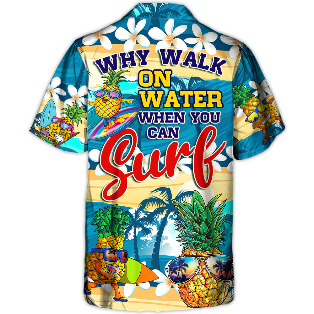 Surfing Funny Pineapple Why Walk On The Water When You Can Surf Lover Surfing - Hawaiian Shirt