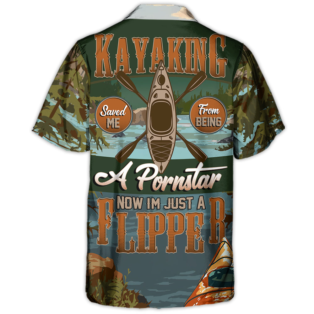 Kayaking Saved Me From Being A Pornstar Now I'm Just A Flipper - Hawaiian Shirt