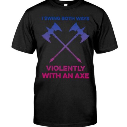 Pride Gift For LGBT LGBT I Swing Both Ways Violently With An Axe 2D Unisex T Shirt or Hoodie