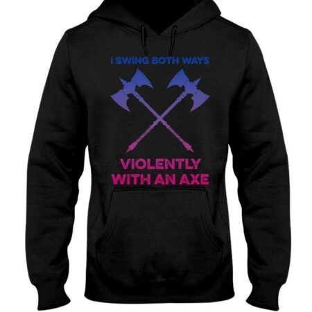 Pride Gift For LGBT LGBT I Swing Both Ways Violently With An Axe 2D Unisex T Shirt or Hoodie