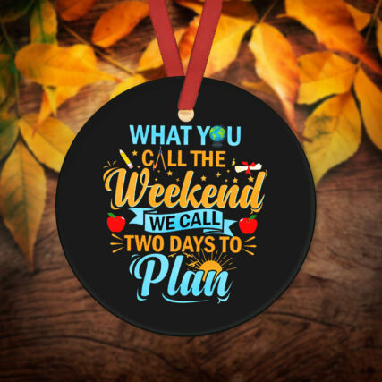 Teacher What You Call The Weekend - Circle Ornament - Owl Ohh - Owl Ohh