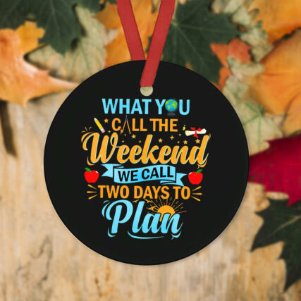 Teacher What You Call The Weekend - Circle Ornament - Owl Ohh - Owl Ohh