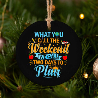 Teacher What You Call The Weekend - Circle Ornament - Owl Ohh - Owl Ohh