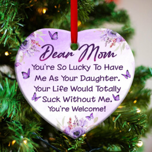 Family Mom You Are So Lucky To Have Me As Your Daughter - Heart Ornament - Owl Ohh - Owl Ohh