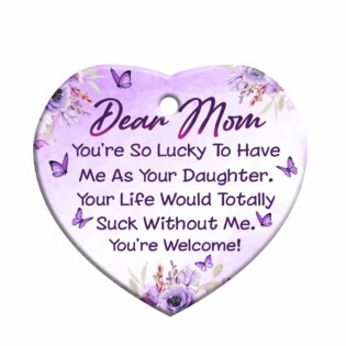 Family Mom You Are So Lucky To Have Me As Your Daughter - Heart Ornament - Owl Ohh - Owl Ohh