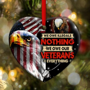 Veteran We Owe Illegals Nothing We Owe Our Veterans Everything - Heart Ornament - Owl Ohh - Owl Ohh