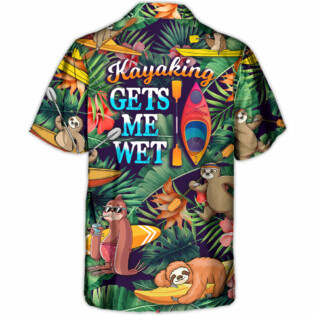 Kayaking Funny Sloth Playing Kayaking Gets Me Wet Tropical Kayaking Lover - Hawaiian Shirt - Owl Ohh-Owl Ohh