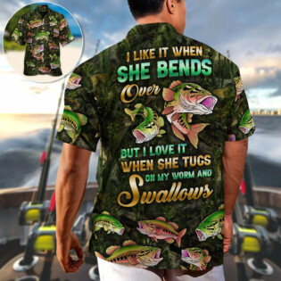 Fishing The I Like It When She Bends Over But I Love It When She Tugs On My Worm And Swallows Amazing Style - Hawaiian Shirt
