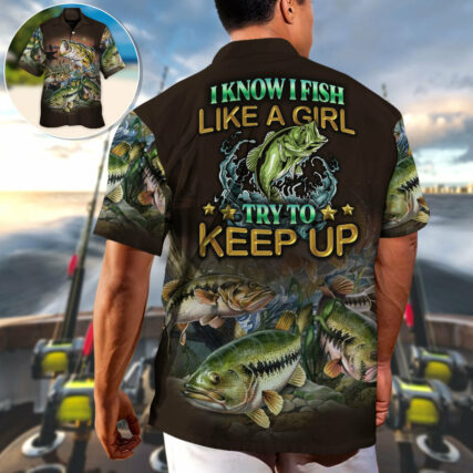 Fishing I Know I Fish Like A Girl Try To Keep Up Amazing Style - Hawaiian Shirt