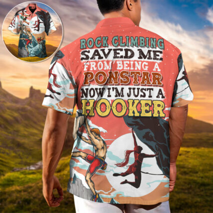 Rock Climbing Saved Me From Being A Pornstar Now I'm Just Hooker - Hawaiian Shirt