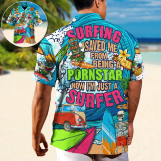 Surfing Saved Me From Being A Pornstar Now I'm Just A Surfer Lover Surfing - Hawaiian Shirt