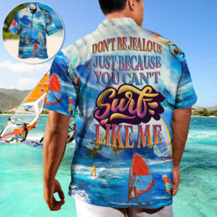 Windsurfing Don't Be Jealous Just Because You Can't Surf Like Me - Hawaiian Shirt