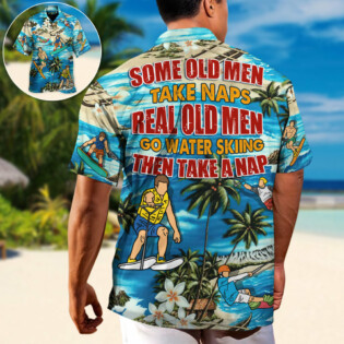 Water Skiing Some Old Men Take Naps Real Old Men Go Water Skiing - Hawaiian Shirt
