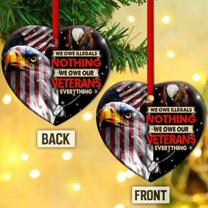 Veteran We Owe Illegals Nothing We Owe Our Veterans Everything - Heart Ornament - Owl Ohh - Owl Ohh