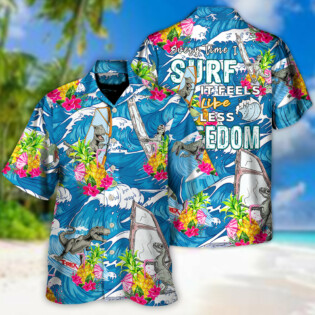 Windsurfing Every Time I Surf It Feels like Endless FreeDom - Hawaiian Shirt