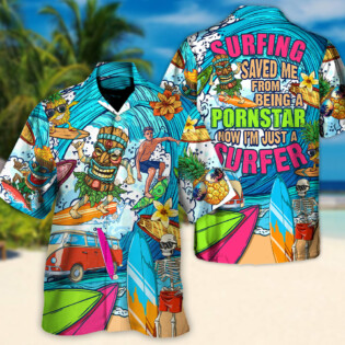 Surfing Saved Me From Being A Pornstar Now I'm Just A Surfer Lover Surfing - Hawaiian Shirt