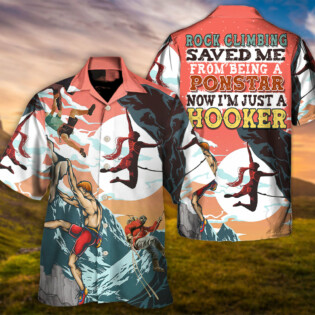 Rock Climbing Saved Me From Being A Pornstar Now I'm Just Hooker - Hawaiian Shirt