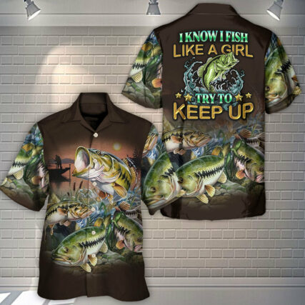 Fishing I Know I Fish Like A Girl Try To Keep Up Amazing Style - Hawaiian Shirt