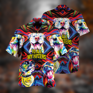 Pitbull To All My Haters - Hawaiian Shirt - Owl Ohh - Owl Ohh