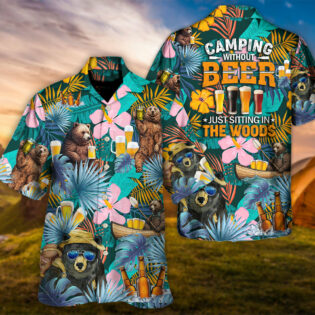 Camping Funny Bear Camping Without Beer Is Just Sitting In The Woods - Hawaiian Shirt - Owl Ohh-Owl Ohh