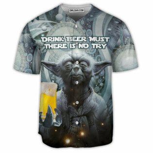 SW Yoda Drink Beer Must There Is No Try - Baseball Jersey